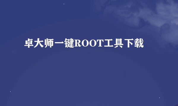 卓大师一键ROOT工具下载