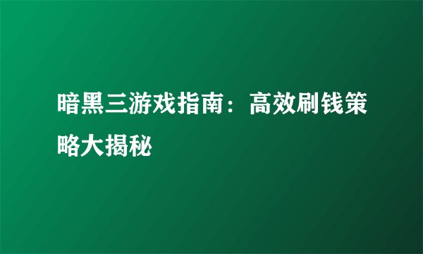 暗黑三游戏指南：高效刷钱策略大揭秘