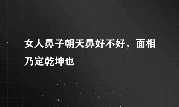 女人鼻子朝天鼻好不好，面相乃定乾坤也