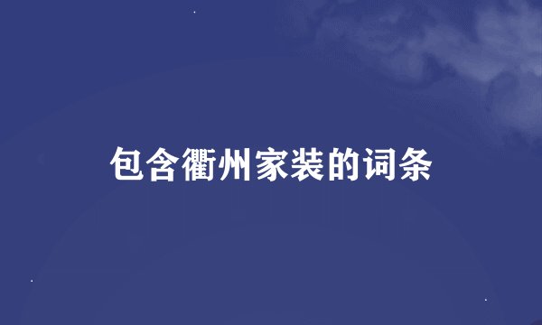 包含衢州家装的词条