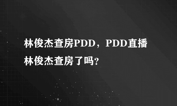 林俊杰查房PDD，PDD直播林俊杰查房了吗？
