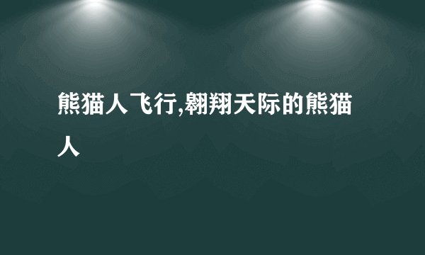 熊猫人飞行,翱翔天际的熊猫人