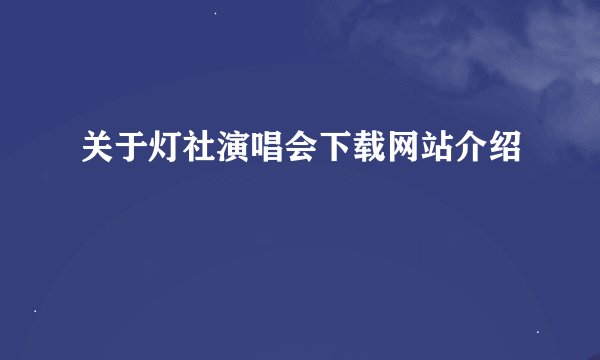 关于灯社演唱会下载网站介绍