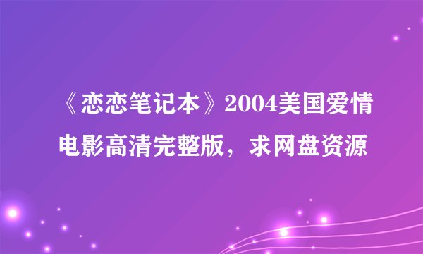 《恋恋笔记本》2004美国爱情电影高清完整版，求网盘资源
