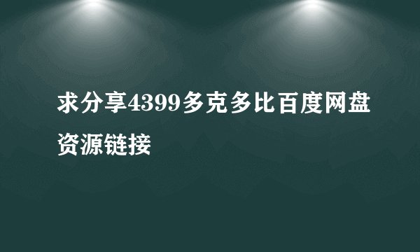 求分享4399多克多比百度网盘资源链接