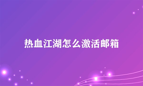 热血江湖怎么激活邮箱