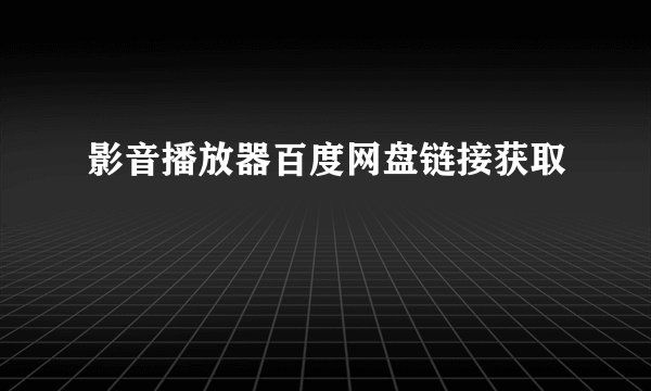 影音播放器百度网盘链接获取