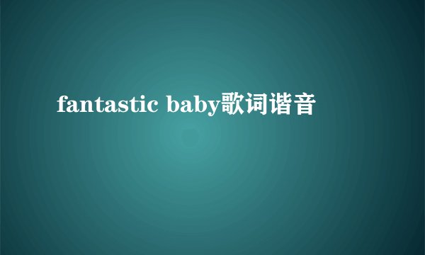fantastic baby歌词谐音