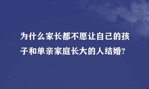 为什么家长都不愿让自己的孩子和单亲家庭长大的人结婚?
