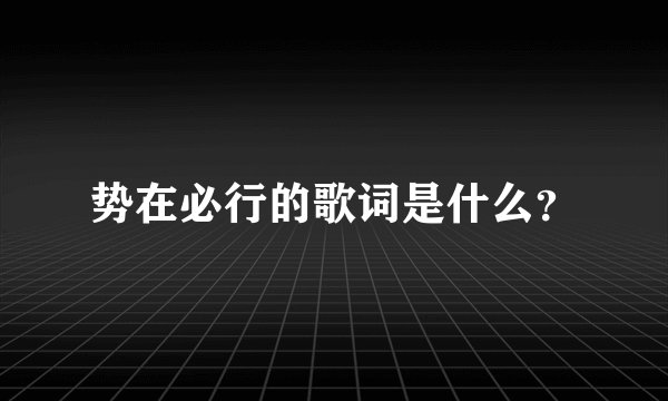 势在必行的歌词是什么？