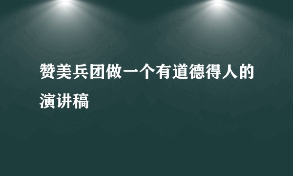 赞美兵团做一个有道德得人的演讲稿