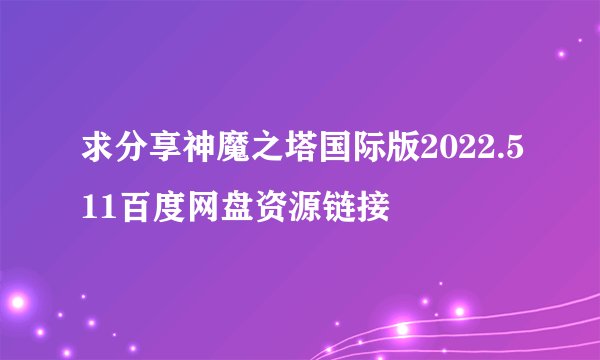 求分享神魔之塔国际版2022.511百度网盘资源链接