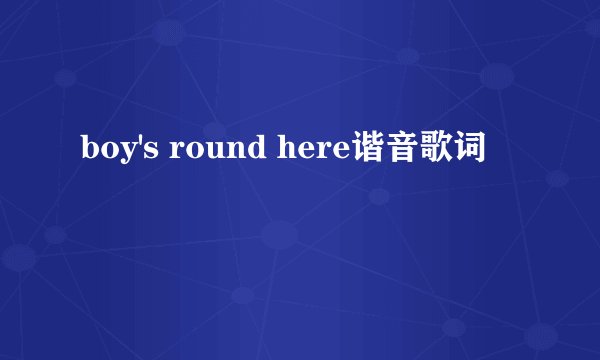 boy's round here谐音歌词