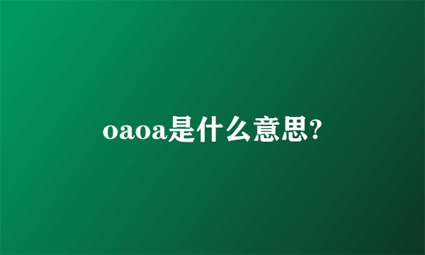 oaoa是什么意思?