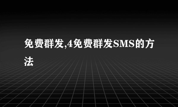 免费群发,4免费群发SMS的方法