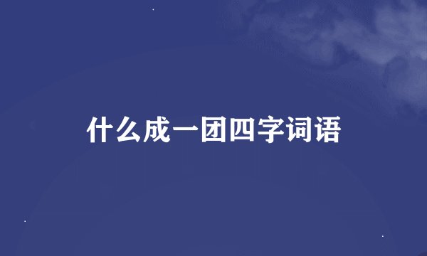 什么成一团四字词语