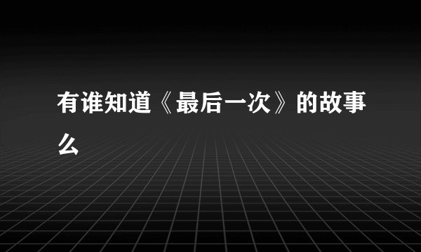 有谁知道《最后一次》的故事么