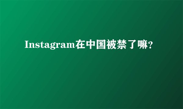 Instagram在中国被禁了嘛?