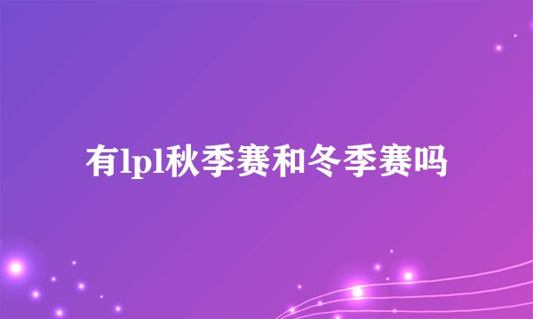 有lpl秋季赛和冬季赛吗