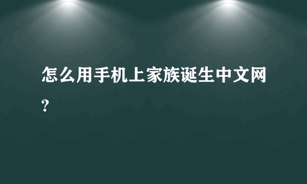 怎么用手机上家族诞生中文网?