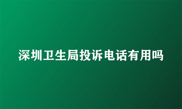 深圳卫生局投诉电话有用吗