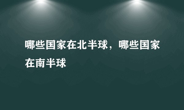 哪些国家在北半球，哪些国家在南半球