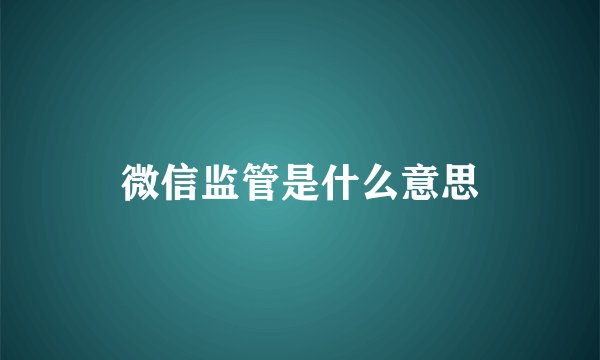 微信监管是什么意思