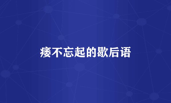痿不忘起的歇后语
