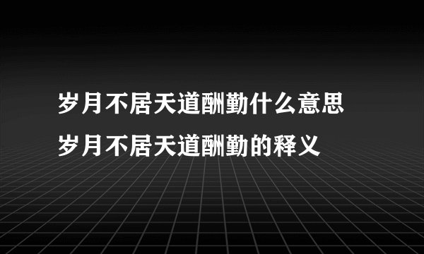 岁月不居天道酬勤什么意思 岁月不居天道酬勤的释义