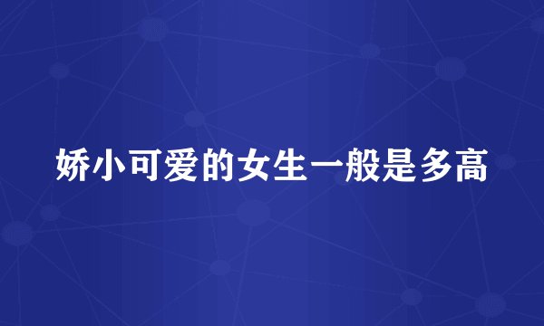 娇小可爱的女生一般是多高