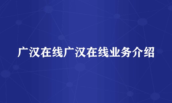 广汉在线广汉在线业务介绍