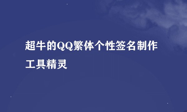 超牛的QQ繁体个性签名制作工具精灵