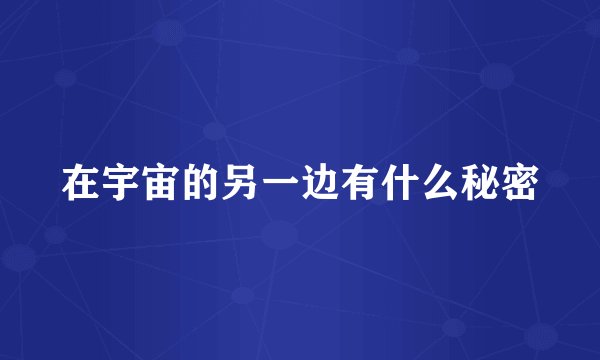 在宇宙的另一边有什么秘密