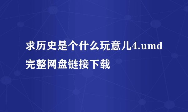 求历史是个什么玩意儿4.umd完整网盘链接下载