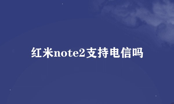 红米note2支持电信吗