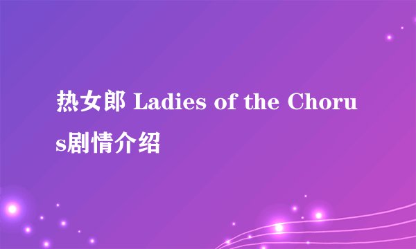 热女郎 Ladies of the Chorus剧情介绍