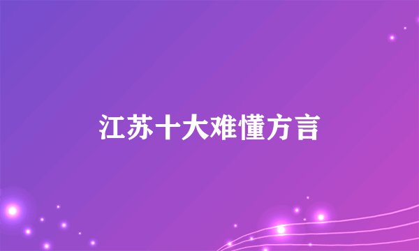 江苏十大难懂方言