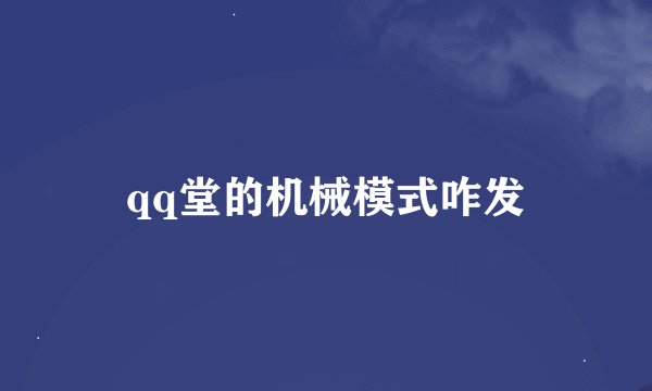 qq堂的机械模式咋发