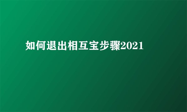 如何退出相互宝步骤2021