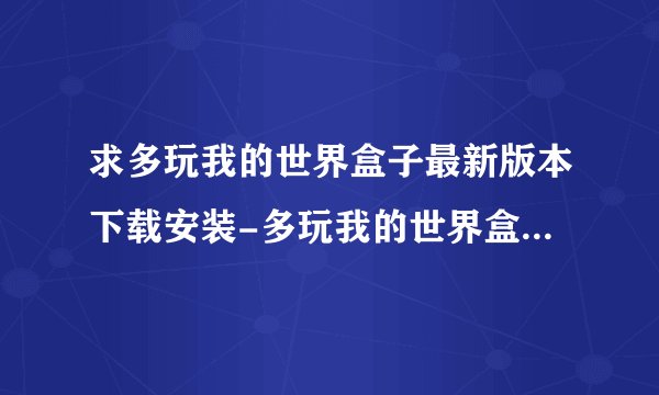 求多玩我的世界盒子最新版本下载安装-多玩我的世界盒子下载最新版 安卓版.apk网盘链接下载