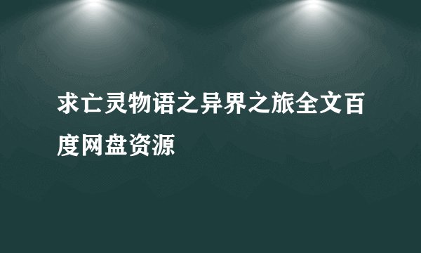 求亡灵物语之异界之旅全文百度网盘资源