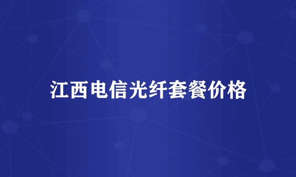 江西电信光纤套餐价格