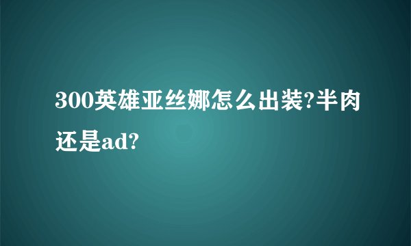 300英雄亚丝娜怎么出装?半肉还是ad?