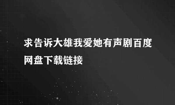 求告诉大雄我爱她有声剧百度网盘下载链接