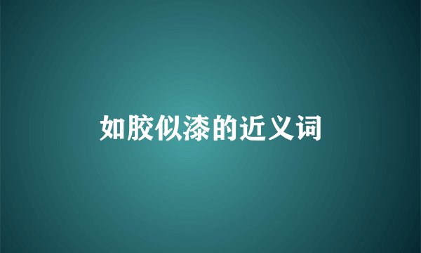 如胶似漆的近义词