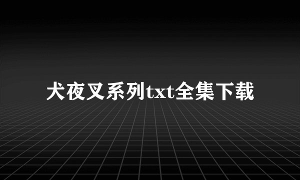 犬夜叉系列txt全集下载