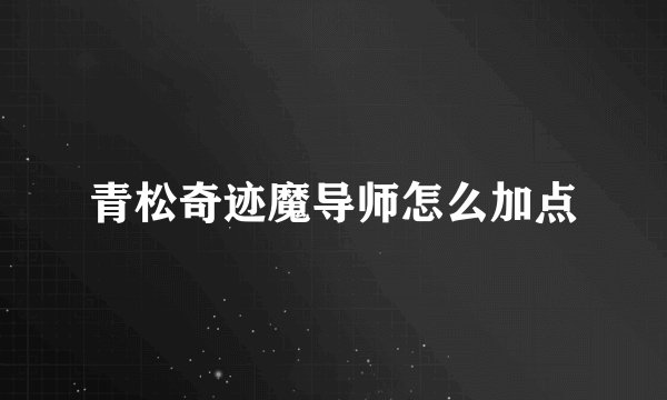 青松奇迹魔导师怎么加点