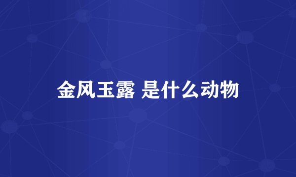 金风玉露 是什么动物