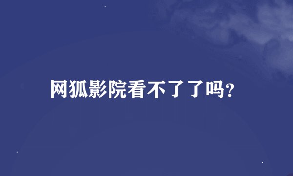 网狐影院看不了了吗？