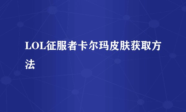 LOL征服者卡尔玛皮肤获取方法